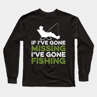 If I've gone missing I've gone fishing Long Sleeve T-Shirt